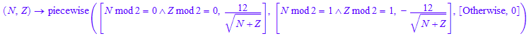 (N, Z) -> piecewise([N mod 2 = 0 and Z mod 2 = 0, 12/(N + Z)^(1/2)], [N mod 2 = 1 and Z mod 2 = 1, -12/(N + Z)^(1/2)], [Otherwise, 0])