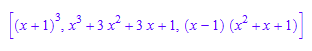 [(x + 1)^3, x^3 + 3*x^2 + 3*x + 1, (x - 1)*(x^2 + x + 1)]