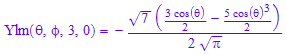 Ylm(`&theta;`, `&phi;`, 3, 0) = -(7^(1/2)*((3*cos(`&theta;`))/2 - (5*cos(`&theta;`)^3)/2))/(2*PI^(1/2))