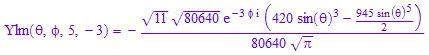 Ylm(`&theta;`, `&phi;`, 5, -3) = -(11^(1/2)*80640^(1/2)*exp(-3*`&phi;`*I)*(420*sin(`&theta;`)^3 - (945*sin(`&theta;`)^5)/2))/(80640*PI^(1/2))